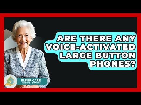 Are There Any Voice-activated Large Button Phones? - Elder Care Support Network
