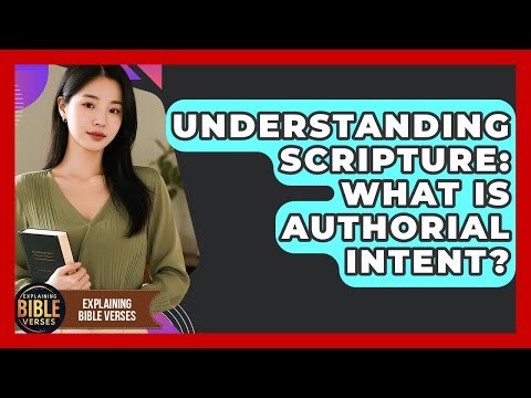 Understanding Scripture: What Is Authorial Intent? - Explaining Bible Verses