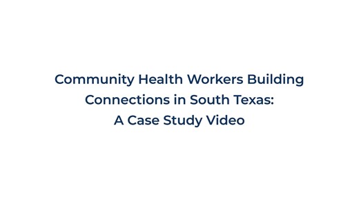 Community Health Workers Building Connections in South Texas: A Case Study Video AD