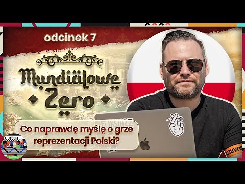 MUNDIALOWE ZERO #7: CO NAPRAWDĘ MYŚLĘ O GRZE REPREZENTACJI POLSKI?