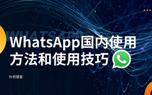 WhatsApp国内使用方法和使用技巧【外贸猎客】