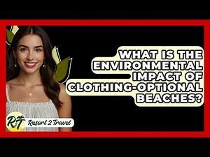 What Is The Environmental Impact Of Clothing-Optional Beaches? - Resort 2 Travel