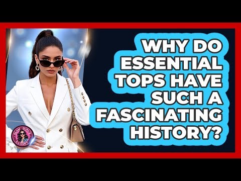 Why Do Essential Tops Have Such A Fascinating History? - Glam Girl's Closet