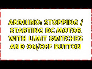 Arduino: Stopping / starting DC motor with Limit Switches and on/off button (4 Solutions!!)