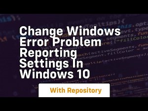 change windows error problem reporting settings in windows 10