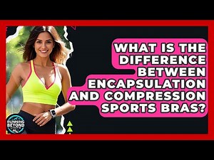What Is The Difference Between Encapsulation And Compression Sports Bras? - Running Beyond Limits