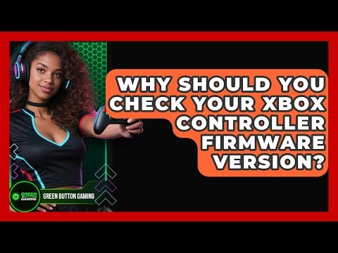 Why Should You Check Your Xbox Controller Firmware Version? - Green Button Gaming