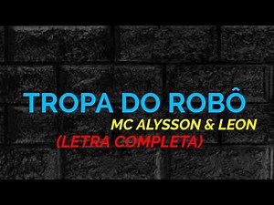 Tropa do Robô - MC Alysson e Leon - Felipe Letras | (LETRA COMPLETA)