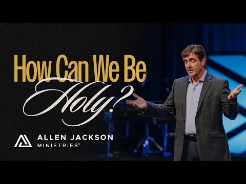 How Can We Be Holy? | Allen Jackson Ministries