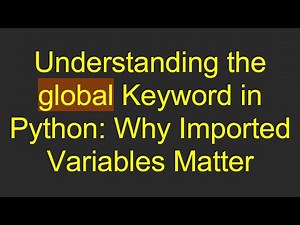Understanding the global Keyword in Python: Why Imported Variables Matter