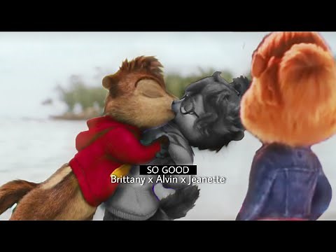 Brittany x Alvin x Jeanette - So Good [Alvin and The Chipmunks]
