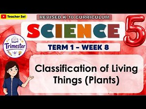 Science 5 Term 1 Week 8 - Classification of Living Things Plants