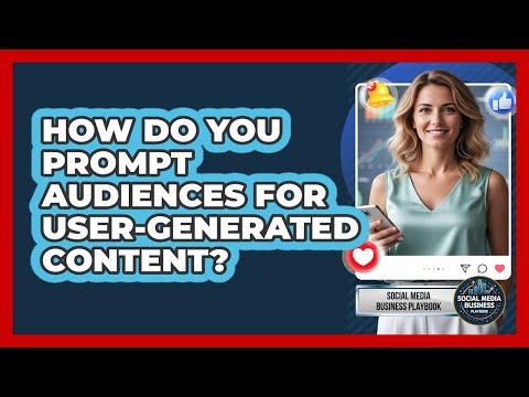 How Do You Prompt Audiences For User-Generated Content?