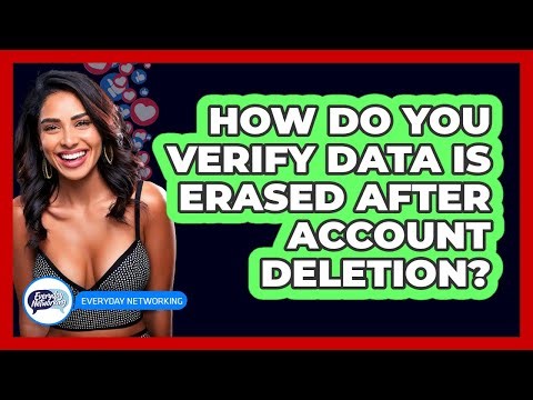 How Do You Verify Data Is Erased After Account Deletion?