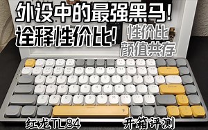 「内含惊喜」诠释性价比！外设中的最强黑马:红龙TL84客制化机械键盘开箱评测！