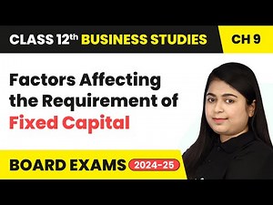 Factors Affecting the Requirement of Fixed Capital | Class 12 Business Studies Ch 9 | CBSE 2024-25