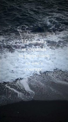 Life shrinks or expands in proportion to one's courage.
