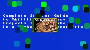 Complete Starter Guide to Whittling: 24 Easy Projects You Can Make in a Weekend (Beginner-Friendly