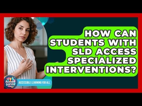 How Can Students With SLD Access Specialized Interventions? - Accessible Learning For All