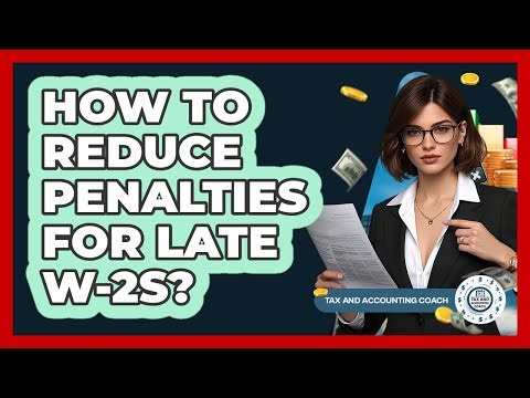 How To Reduce Penalties For Late W-2s?