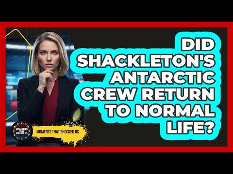Did Shackleton's Antarctic Crew Return To Normal Life? - Moments That Shocked Us
