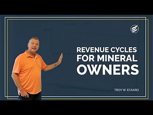 Revenue Cycles For Mineral Owners with Troy W. Eckard - Mineral Royalties 101