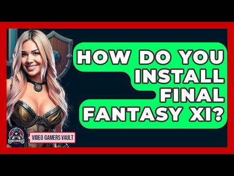 How Do You Install Final Fantasy XI? - Video Gamers Vault