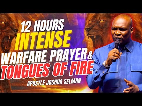 12 HOURS INTENSE PRAYER IN THE SPIRIT, WORSHIP & TONGUES OF FIRE WITH APOSTLE JOSHUA SELMAN