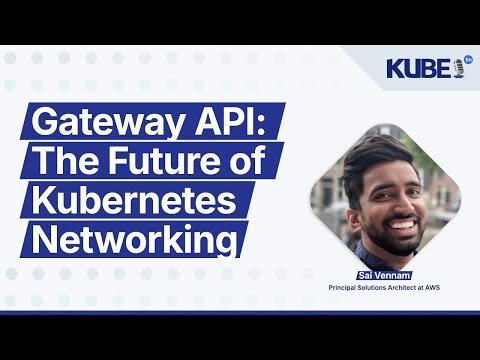 Gateway API: The Future of Kubernetes Networking, with Sai Vennam | KubeFM