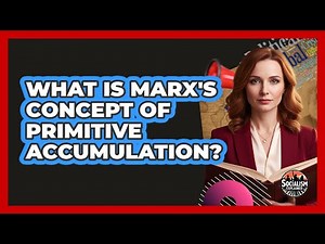 What Is Marx's Concept Of Primitive Accumulation?