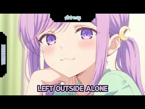 (Astroxy) Nightcore - Left Outside Alone (Lyrics)