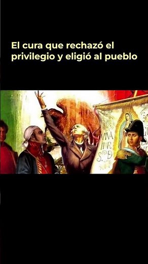 Miguel Hidalgo, el cura que rechazó el privilegio y eligió el pueblo