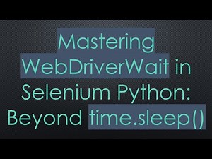 Mastering WebDriverWait in Selenium Python: Beyond time.sleep()