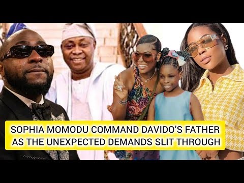 SOPHIA MOMODU COMMAND DAVIDO’S FATHER AS THE UNEXPECTED DEMANDS SLIT THROUGH