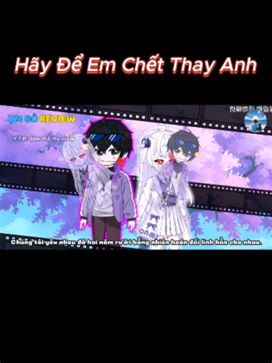Hãy Để Em C.h.ế.t Thay Anh - Ụm Bò Review #viraltiktok #hoathinhdieukhaccat #vietsub #fypp #fyp #viral #hoathinhtrungquoc #xuhuong #xh #anime #phimhay #reviewphim #phimhoathinh #boreview #audio