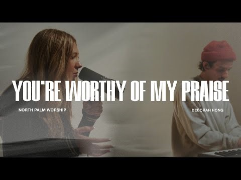 You’re Worthy of My Praise By David Ruis (Deborah Hong) | North Palm Worship | Throwback Worship
