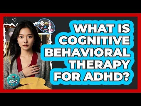 What Is Cognitive Behavioral Therapy For ADHD?