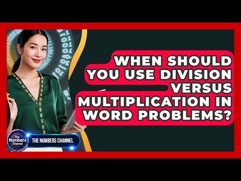 When Should You Use Division Versus Multiplication In Word Problems? - The Numbers Channel