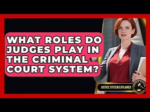 What Roles Do Judges Play in the Criminal Court System? - Justice System Explained