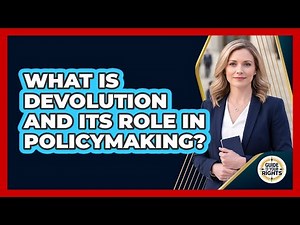 What Is Devolution And Its Role In Policymaking? - Guide To Your Rights