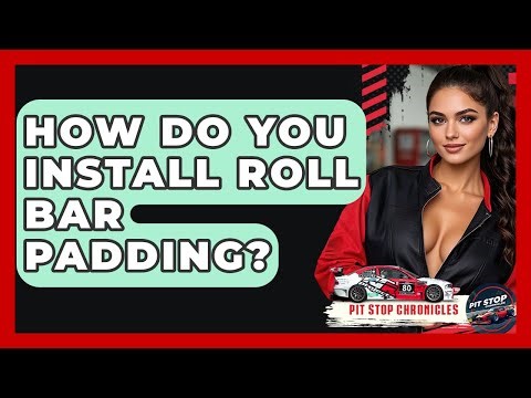 How Do You Install Roll Bar Padding? - Pit Stop Chronicles