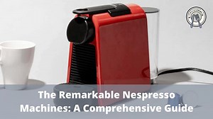 The Remarkable Nespresso Machines: A Comprehensive Guide