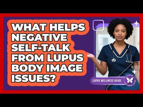 What Helps Negative Self-talk From Lupus Body Image Issues? - Lupus Wellness Guide