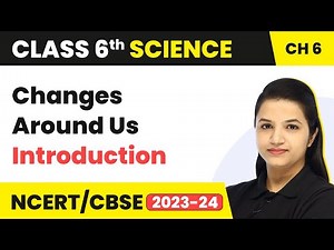 Class 6 Science Chapter 6 | Changes Around Us - Introduction