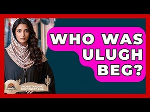 Who Was Ulugh Beg? - Understanding Southwest Asia