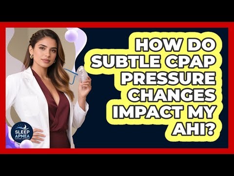 How Do Subtle CPAP Pressure Changes Impact My AHI? - Sleep Apnea Support Network