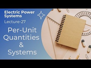 Power Systems | Lecture - 27 | Per-Unit Quantities & Systems