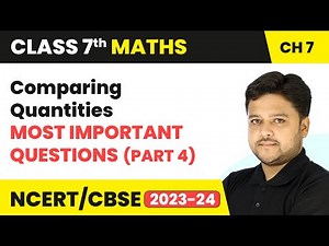 Comparing Quantities - Most Important Questions (Part 4) | Class 7 Mathematics Ch 7 | CBSE 2024-25