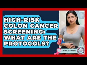 High-Risk Colon Cancer Screening: What Are The Protocols? - Colon Health Channel