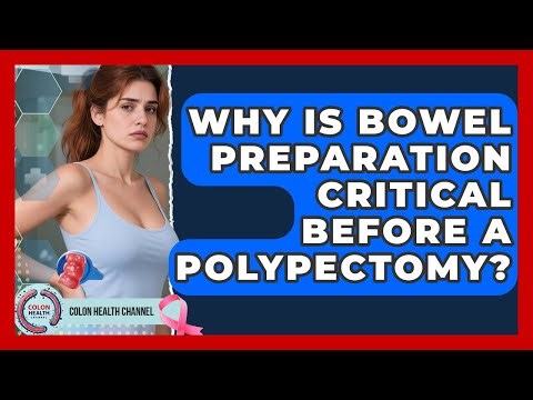 Why Is Bowel Preparation Critical Before A Polypectomy? - Colon Health Channel